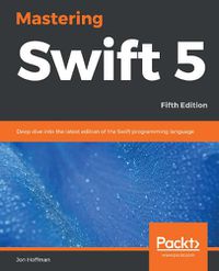 Cover image for Mastering Swift 5: Deep dive into the latest edition of the Swift programming language, 5th Edition