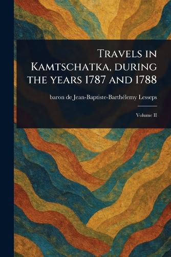Cover image for Travels in Kamtschatka, During the Years 1787 and 1788
