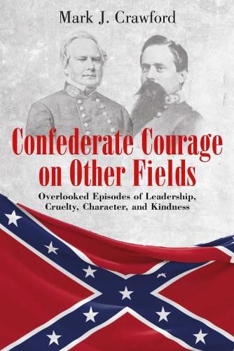 Cover image for Confederate Courage on Other Fields: Overlooked Episodes of Leadership, Cruelty, Character, and Kindness