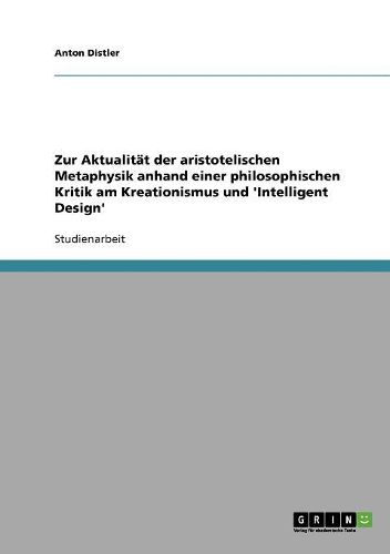 Zur Aktualitat Der Aristotelischen Metaphysik Anhand Einer Philosophischen Kritik Am Kreationismus Und 'Intelligent Design