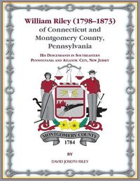 Cover image for William Riley (1798‒1873) of Connecticut and Montgomery County, Pennsylvania