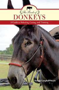 Cover image for The Book of Donkeys: A Guide to Selecting, Caring, and Training