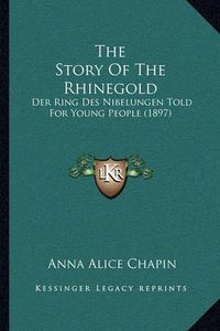 Cover image for The Story of the Rhinegold: Der Ring Des Nibelungen Told for Young People (1897)