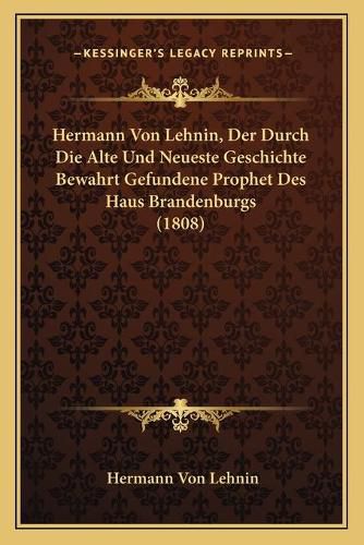 Cover image for Hermann Von Lehnin, Der Durch Die Alte Und Neueste Geschichte Bewahrt Gefundene Prophet Des Haus Brandenburgs (1808)