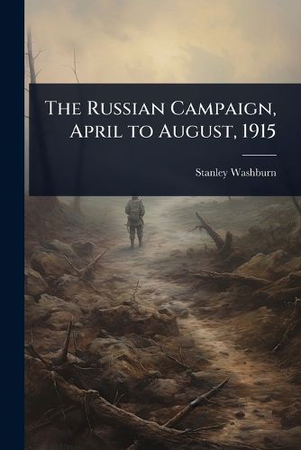 Cover image for The Russian Campaign, April to August, 1915