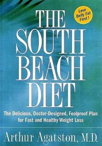 Cover image for The South Beach Diet: The Delicious, Doctor-Designed, Foolproof Plan for Fast and Healthy Weight Loss