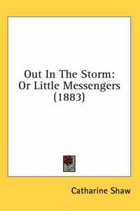 Cover image for Out in the Storm: Or Little Messengers (1883)