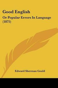 Cover image for Good English: Or Popular Errors in Language (1875)