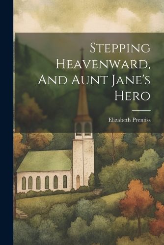 Cover image for Stepping Heavenward, And Aunt Jane's Hero