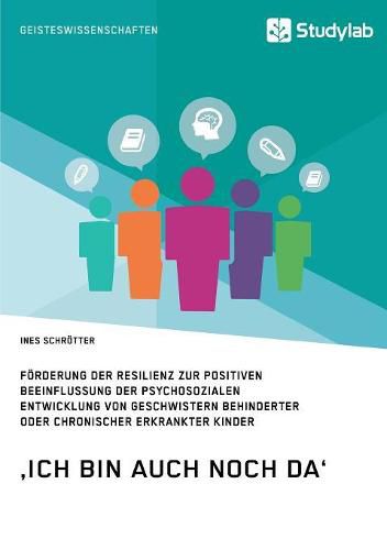 Cover image for 'Ich bin auch noch da'. Foerderung der Resilienz zur positiven Beeinflussung der psychosozialen Entwicklung von Geschwistern behinderter oder chronischer erkrankter Kinder