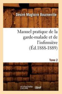 Cover image for Manuel Pratique de la Garde-Malade Et de l'Infirmiere. Tome 2 (Ed.1888-1889)