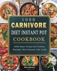 Cover image for 1000 Carnivore Diet Instant Pot Cookbook: 1000 Days Foolproof, Yummy Recipes that Anyone Can Cook