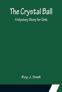 Cover image for The Crystal Ball; A Mystery Story for Girls