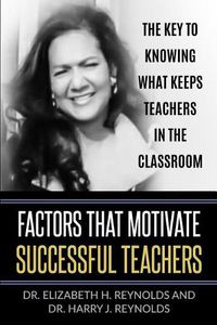 Cover image for Factors that Motivate Successful Teachers: The Key to Knowing What Keeps Teachers in the Classroom