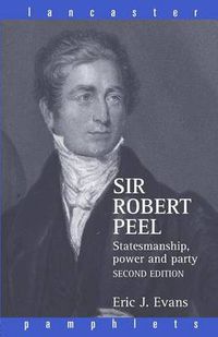 Cover image for Sir Robert Peel: Statesmanship, Power and Party