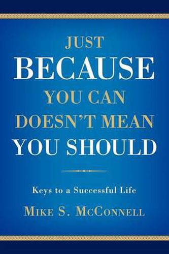 Cover image for Just Because You Can Doesn't Mean You Should: Keys to a Successful Life