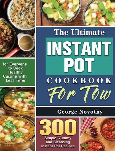 Cover image for The Ultimate Instant Pot Cookbook For Two: 300 Simple, Yummy and Cleansing Instant Pot Recipes for Everyone to Cook Healthy Cuisine with Less Time