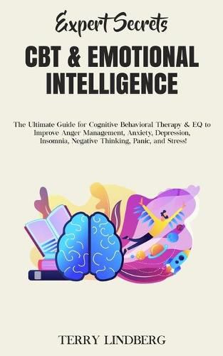 Cover image for Expert Secrets - CBT & Emotional Intelligence: The Ultimate Guide for Cognitive Behavioral Therapy & EQ to Improve Anger Management, Anxiety, Depression, Insomnia, Negative Thinking, Panic, and Stress!