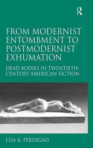 Cover image for From Modernist Entombment to Postmodernist Exhumation: Dead Bodies in Twentieth-Century American Fiction