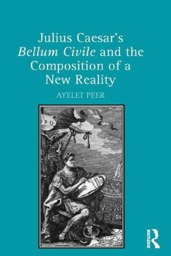 Cover image for Julius Caesar's Bellum Civile and the Composition of a New Reality