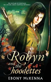 Cover image for Robyn and the Hoodettes: The legend of folklore in a young adult fairytale romance.