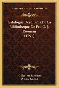 Cover image for Catalogue Des Livres de La Bibliotheque de Feu G. J. Rooman (1791)