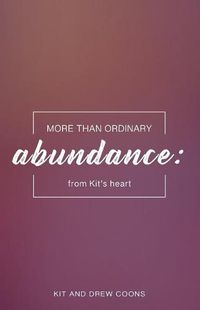 Cover image for More than Ordinary Abundance: From Kit's Heart