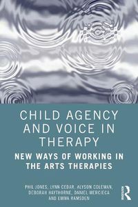 Cover image for Child Agency and Voice in Therapy: New Ways of Working in the Arts Therapies