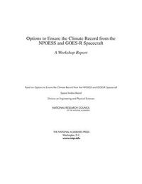 Cover image for Options to Ensure the Climate Record from the NPOESS and GOES-R Spacecraft: A Workshop Report