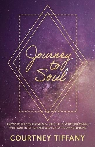 Cover image for Journey to Soul: Lessons to help you establish a spiritual practice, reconnect with your intuition, and open up to the Divine Feminine