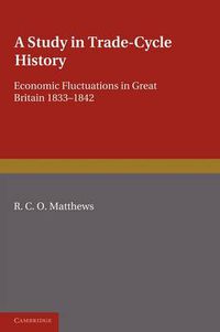 Cover image for A Study in Trade-Cycle History: Economic Fluctuations in Great Britain 1833-1842