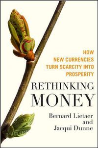 Cover image for Rethinking Money: How New Currencies Turn Scarcity into Prosperity