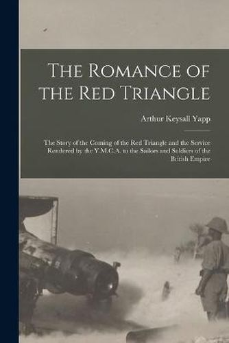 Cover image for The Romance of the red Triangle; the Story of the Coming of the red Triangle and the Service Rendered by the Y.M.C.A. to the Sailors and Soldiers of the British Empire