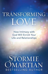 Cover image for Transforming Love: How Intimacy with God Will Enrich Your Life and Relationships