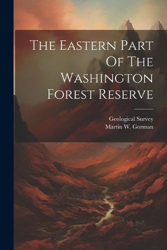 Cover image for The Eastern Part Of The Washington Forest Reserve