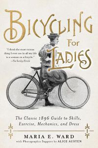 Cover image for Bicycling for Ladies: The Classic 1896 Guide to Skills, Exercise, Mechanics, and Dress