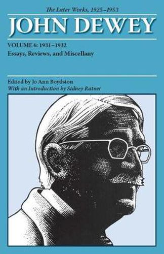 Cover image for The Collected Works of John Dewey v. 6; 1931-1932, Essays, Reviews, and Miscellany: The Later Works, 1925-1953