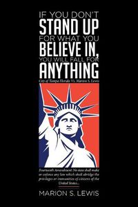 Cover image for If You Don't Stand Up For What You Believe In, You Will Fall For Anything: City of Tampa Florida Vs Marion S. Lewis