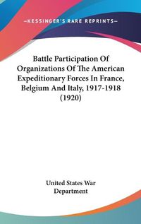 Cover image for Battle Participation of Organizations of the American Expeditionary Forces in France, Belgium and Italy, 1917-1918 (1920)