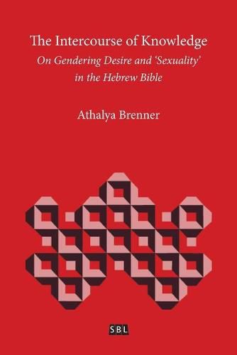 The Intercourse of Knowledge: On Gendering Desire and 'Sexuality' in the Hebrew Bible