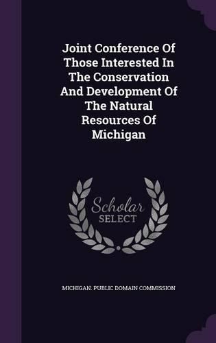 Cover image for Joint Conference of Those Interested in the Conservation and Development of the Natural Resources of Michigan