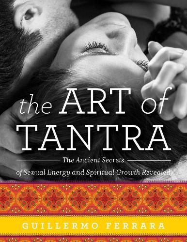 Cover image for The Art of Tantra: The Ancient Secrets of Sexual Energy and Spiritual Growth Revealed
