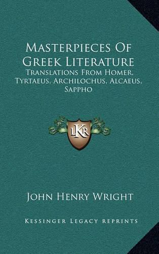 Masterpieces of Greek Literature: Translations from Homer, Tyrtaeus, Archilochus, Alcaeus, Sappho: Anacreon, and Others (1902)