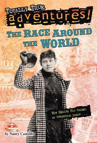 Cover image for The Race Around the World (Totally True Adventures): How Nellie Bly Chased an Impossible Dream...