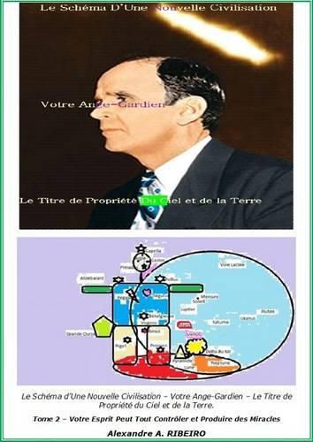 Cover image for Le Schema d'Une Nouvelle Civilisation - Votre Ange-Gardien - Le Titre de Propriete du Ciel et de la Terre.: Tome 2 - Votre Esprit Peut Tout Controler et Produire des Miracles