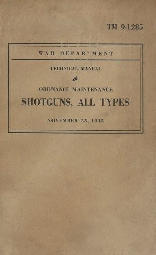 Cover image for U.S. Army Shotguns Of WW2; All Types; ORDNANCE MAINTENANCE MANUAL TM 9-1285