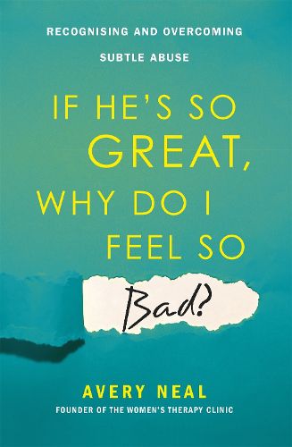 Cover image for If He's So Great, Why Do I Feel So Bad?: Recognising and Overcoming Subtle Abuse