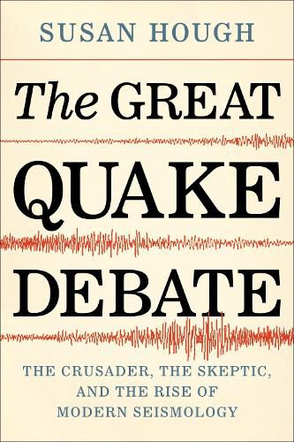 Cover image for The Great Quake Debate: The Crusader, the Skeptic, and the Rise of Modern Seismology