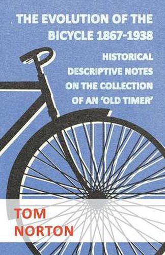 Cover image for The Evolution Of The Bicycle 1867-1938 - Historical Descriptive Notes On The Collection Of An 'Old Timer