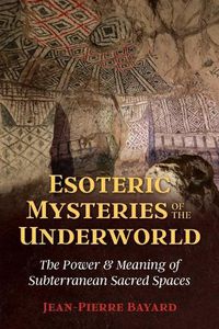 Cover image for Esoteric Mysteries of the Underworld: The Power and Meaning of Subterranean Sacred Spaces